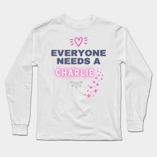 Charlie Name Design Everyone Needs A Charlie Long Sleeve T-Shirt